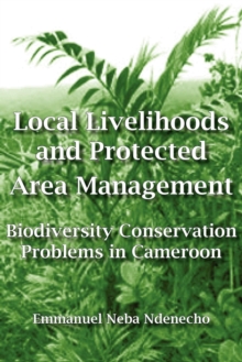 Local Livelihoods and Protected Area Management : Biodiversity Conservation Problems in Cameroon