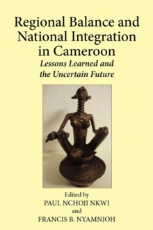 Regional Balance and National Integration in Cameroon : Lessons Learned and the Uncertain Future