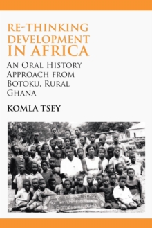 Re-thinking Development in Africa : An Oral History Approach from Botoku, Rural Ghana