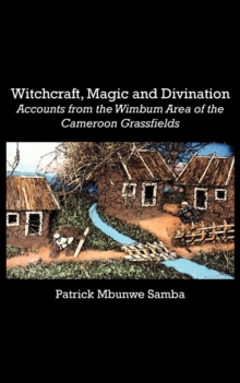 Witchcraft, Magic and Divination : Accounts from the Wimbum Area of the Cameroon Grassfields