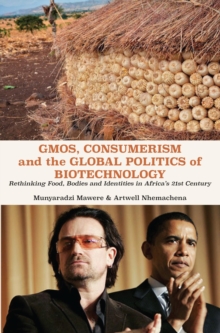 GMOs, Consumerism and the Global Politics of Biotechnology : Rethinking Food, Bodies and Identities in Africa,s 21st Century