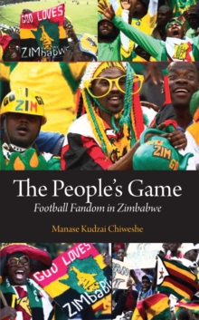 The People,s Game : Football Fandom in Zimbabwe