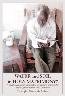 Water and Soil in Holy Matrimony? : A smallholder farmer,s innovative agricultural practices for adapting to climate in rural Zimbabwe