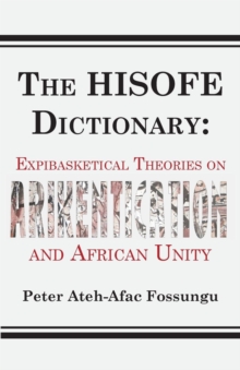 The HISOFE Dictionary of Midnight Politics : Expibasketical Theories on Afrikentication and African Unity