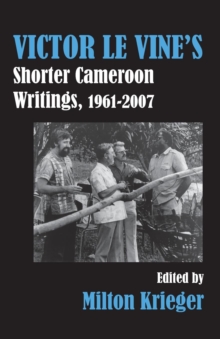 Victor Le Vine,s Shorter Cameroon Writings, 1961-2007