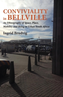 Conviviality in Bellville. An Ethnography of Space, Place, Mobility and Being in Urban South Africa : An Ethnography of Space, Place, Mobility and Being in Urban South Africa  Conviviality in Bellvill