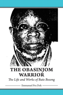 The Obasinjom Warrior : The Life and Works of Bate Besong