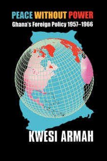 Peace without Power : Ghana's Foreign Policy 1957-1966