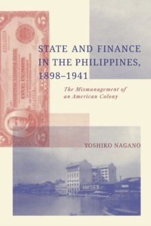 State and Finance in the Philippines, 1898-1941 : The Mismanagement of an American Colony