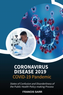 Coronavirus Disease 2019 : Covid-19 Pandemic, States of Confusion and Disorderliness of the Public Health Policy-making Process