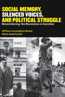 Social Memory, Silenced Voices, and Political Struggle : Remembering the Revolution in Zanzibar