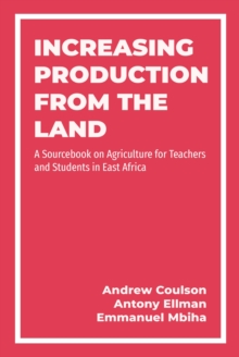 Increasing Production from the Land : A Source Book on Agriculture for Teachers and Students in East Africa