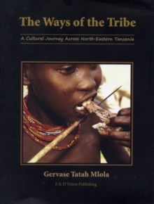 The Ways of the Tribe : A Cultural Journey Across North-eastern Tanzania, Paperback Book The Ways of the Tribe : A Cultural Journey Across North-eastern Tanzania, Paperback Book