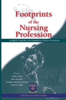 Footprints of the Nursing Profession : Current Trends and Emerging Issues in Ghana