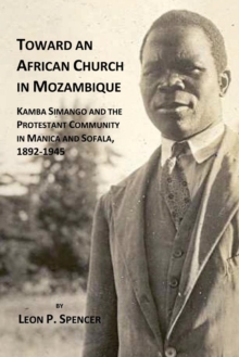 Toward an African Church in Mozambique : Kamba Simango and the Protestant Communtity in Manica and Sofala