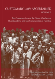 Customary Law Ascertained Volume 3 : The Customary Law of the Nama, Ovaherero, Ovambanderu, and San Communities of Namibia