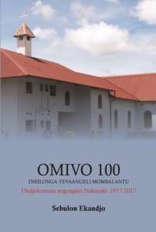 Omivo 100 dhiilonga yEvaangeli mOmbalantu : Ondjokonona yegongalo Nakayale 1917 sigo 2017