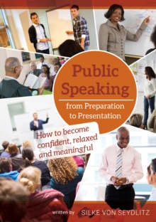 Public Speaking - From Preparation to Presentation : How to become more confident, relaxed and meaningful