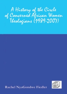 A History of the Circle of Concerned African Women Theologians 1989-2007