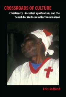 Crossroads of Culture : Christianity, Ancestral Spiritualism, and the Search for Wellness in Northern Malawi