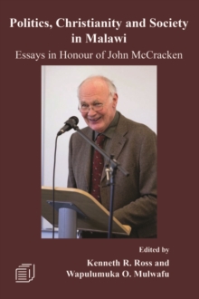 Politics, Christianity and Society in Malawi : Essays in Honour of John McCracken