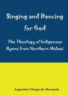 Singing and Dancing for God : A Theological Reflection on Indigenous Hymns in Sumu za Ukhristu