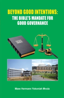 Beyond Good Intentions: The Bible's Mandate for Good Governance : The Bible's Mandate for Good Governance