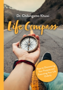 Life Compass : Keys to Discovering Your Purpose and Executing Your Life Orderly