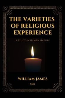 The Varieties of Religious Experience : A Study in Human Nature