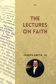 The Lectures on Faith : New Large Print Edition including "True Faith" by Orson Pratt