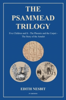 The Psammead Trilogy : Five Children and It - The Phoenix and the Carpet - The Story of the Amulet