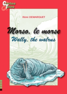 Wally, the walrus - Morso, le morse : Une histoire en francais et en anglais pour enfants