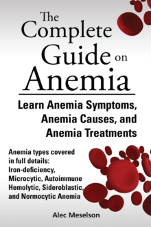 Complete Guide on Anemia: Learn Anemia Symptoms, Anemia Causes, and Anemia Treatments. Anemia types covered in full details: Iron-deficiency, Microcytic, Autoimmune Hemolytic, Sideroblastic, and Normo