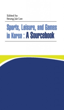 Sports, Leisure And Games In Korea : A Sourcebook, Paperback / softback Book Sports, Leisure And Games In Korea : A Sourcebook, Paperback / softback Book