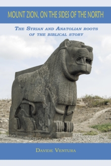 Mount Zion, on the Sides of the North : The Syrian and Anatolian roots of the biblical story