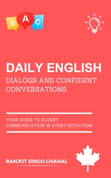 Daily English Dialogs and Confident Conversations : Your Guide to Fluent Communication in Every Situation