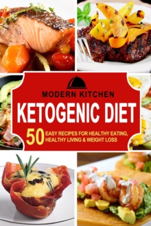 Ketogenic Diet: 50 Easy Recipes for Healthy Eating, Healthy Living & Weight Loss