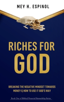 Riches for God:Breaking the Negative Mindset Towards Money and How to Use It God's Way