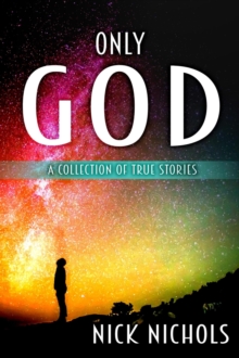 Only God: A Collection of True Stories.