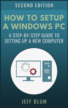 How to Setup a Windows PC: A Step-by-Step Guide to Setting Up and Configuring a New Computer