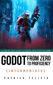 Godot from Zero to Proficiency (Intermediate) : Godot from Zero to Proficiency, #3