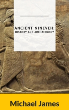 Ancient Nineveh: History and Archaeology