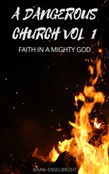 Dangerous Church Vol 1: Faith in a Mighty God : End-Time Remnant, #1