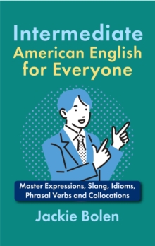 Intermediate American English for Everyone: Master Expressions, Slang, Idioms, Phrasal Verbs and Collocations