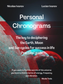 Personal Chronograms - The Key to deciphering Earth, Moon and Sun cycles for success in life Practical guide