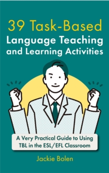 39 Task-Based Language Teaching and Learning Activities: A Very Practical Guide to Using TBL in the ESL/EFL Classroom