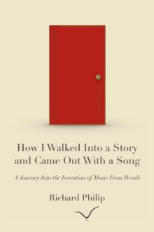 How I Walked Into a Story and Came Out With a Song: A Journey Into the Invention of Music From Words