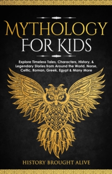 Mythology for Kids: Explore Timeless Tales, Characters, History, & Legendary Stories from Around the World. Norse, Celtic, Roman, Greek, Egypt & Many More