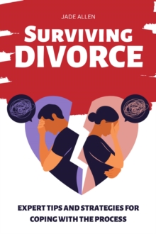 Surviving Divorce: Expert Tips and Strategies for Coping with the Process