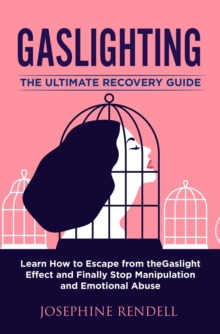 Gaslighting: The Ultimate Recovery Guide. Learn How to Escape from the Gaslight Effect and Finally Stop Manipulation and Emotional Abuse.